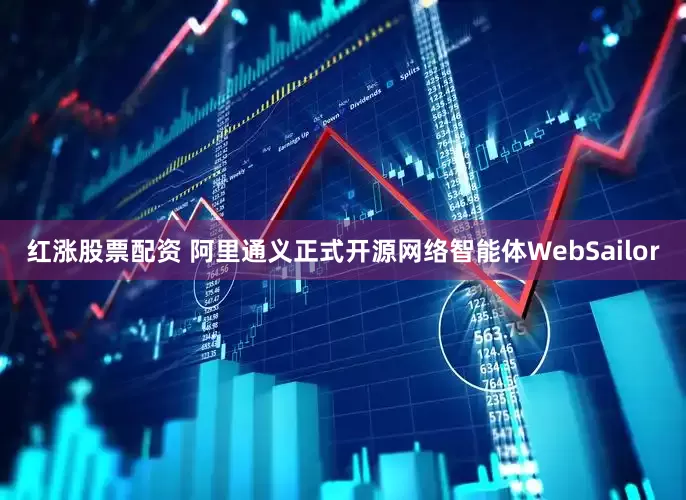 红涨股票配资 阿里通义正式开源网络智能体WebSailor